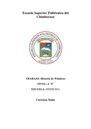 Escuela Superior Politécnica del
Chimborazo

TRABAJO: Historia de Windows
NIVEL: 4 “B”
ESCUELA: MEDICINA

Christian Malla

 