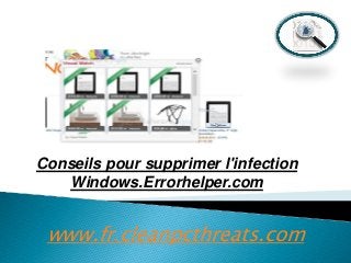 Conseils pour supprimer l'infection
Windows.Errorhelper.com

www.fr.cleanpcthreats.com

 