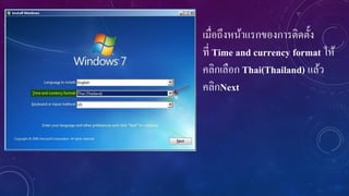 เมื่อถึงหน้าแรกของการติดตั้ง
ที่ Time and currency format ให้
คลิกเลือก Thai(Thailand) แล้ว
คลิกNext

 