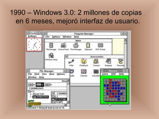 1990 – Windows 3.0: 2 millones de copias
en 6 meses, mejoró interfaz de usuario.
 
