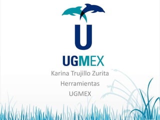 Karina Trujillo Zurita 
Herramientas 
UGMEX 
 