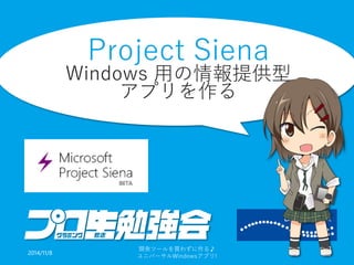 Project SienaWindows用の情報提供型 アプリを作る 
2014/11/8 
開発ツールを買わずに作る♪ 
ユニバーサルWindowsアプリ! 17 
 