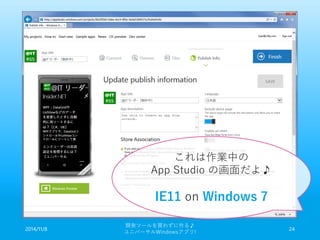 2014/11/8 
開発ツールを買わずに作る♪ 
ユニバーサルWindowsアプリ! 24 
これは作業中の 
App Studio の画面だよ♪ 
IE11 on Windows 7 
 