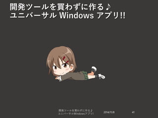 開発ツールを買わずに作る♪ ユニバーサルWindows アプリ!! 
2014/11/8 
開発ツールを買わずに作る♪ 
ユニバーサルWindowsアプリ! 41 
