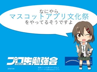 なにやら マスコットアプリ文化祭 をやってるそうですよ 
2014/11/8 
開発ツールを買わずに作る♪ 
ユニバーサルWindowsアプリ! 7 
 