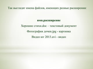 имя.расширение
Хорошие стихи.doc – текстовый документ
Фотография дочки.jpg - картинка
Видео юг 2013.avi - видео
Так выглядят имена файлов, имеющих разные расширения:
 