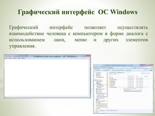 Графический интерфейс ОС Windows
Графический интерфейс позволяет осуществлять
взаимодействие человека с компьютером в форме диалога с
использованием окон, меню и других элементов
управления.
 