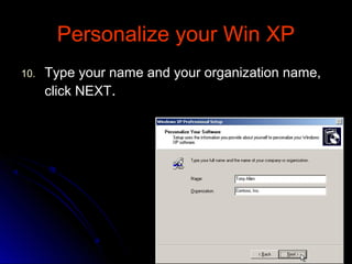Personalize your Win XPPersonalize your Win XP
10.10. Type your name and your organization name,Type your name and your organization name,
click NEXTclick NEXT..
 