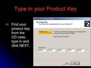 Type in your Product KeyType in your Product Key
11.11. Find yourFind your
product keyproduct key
from thefrom the
CD case,CD case,
type in andtype in and
click NEXT.click NEXT.
 