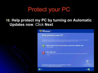 Protect your PCProtect your PC
1818.. Help protect my PC by turning on AutomaticHelp protect my PC by turning on Automatic
Updates nowUpdates now. Click. Click NextNext
 
