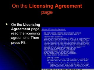 On theOn the Licensing AgreementLicensing Agreement
pagepage
 On theOn the LicensingLicensing
AgreementAgreement page,page,
read the licensingread the licensing
agreement. Thenagreement. Then
press F8.press F8.
 