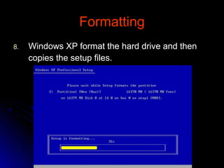 FormattingFormatting
8.8. Windows XP format the hard drive and thenWindows XP format the hard drive and then
copies the setup files.copies the setup files.
 
