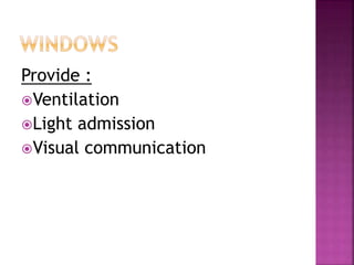 Provide :
Ventilation
Light admission
Visual communication
 