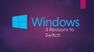 5 Reasons to
Switch
 