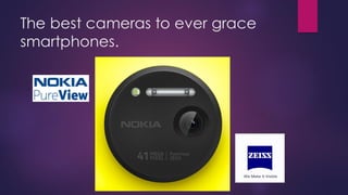 The best cameras to ever grace
smartphones.
 