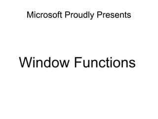 Microsoft Proudly Presents
Window Functions