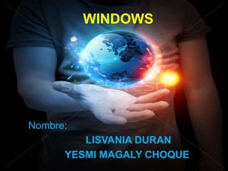 WINDOWS
Nombre:
LISVANIA DURAN
YESMI MAGALY CHOQUE
 