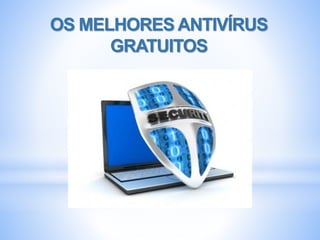 OS MELHORES ANTIVÍRUS
GRATUITOS
 