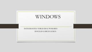 WINDOWS
INTEGRANTES: YERLIS DIAZ POMARES
DOCELIS GARCES LEMUS
 