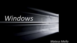 Windows
Mateus Mello
 