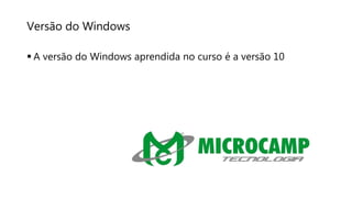 Versão do Windows
 A versão do Windows aprendida no curso é a versão 10
 