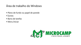 Área de trabalho do Windows
 Plano de fundo ou papel de parede
 Ícones
 Barra de tarefas
 Menu Iniciar
 