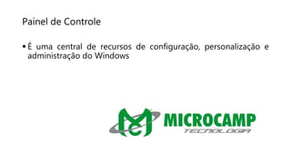 Painel de Controle
 É uma central de recursos de configuração, personalização e
administração do Windows
 