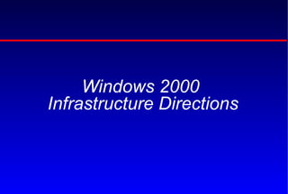 Windows 2000  Infrastructure Directions 