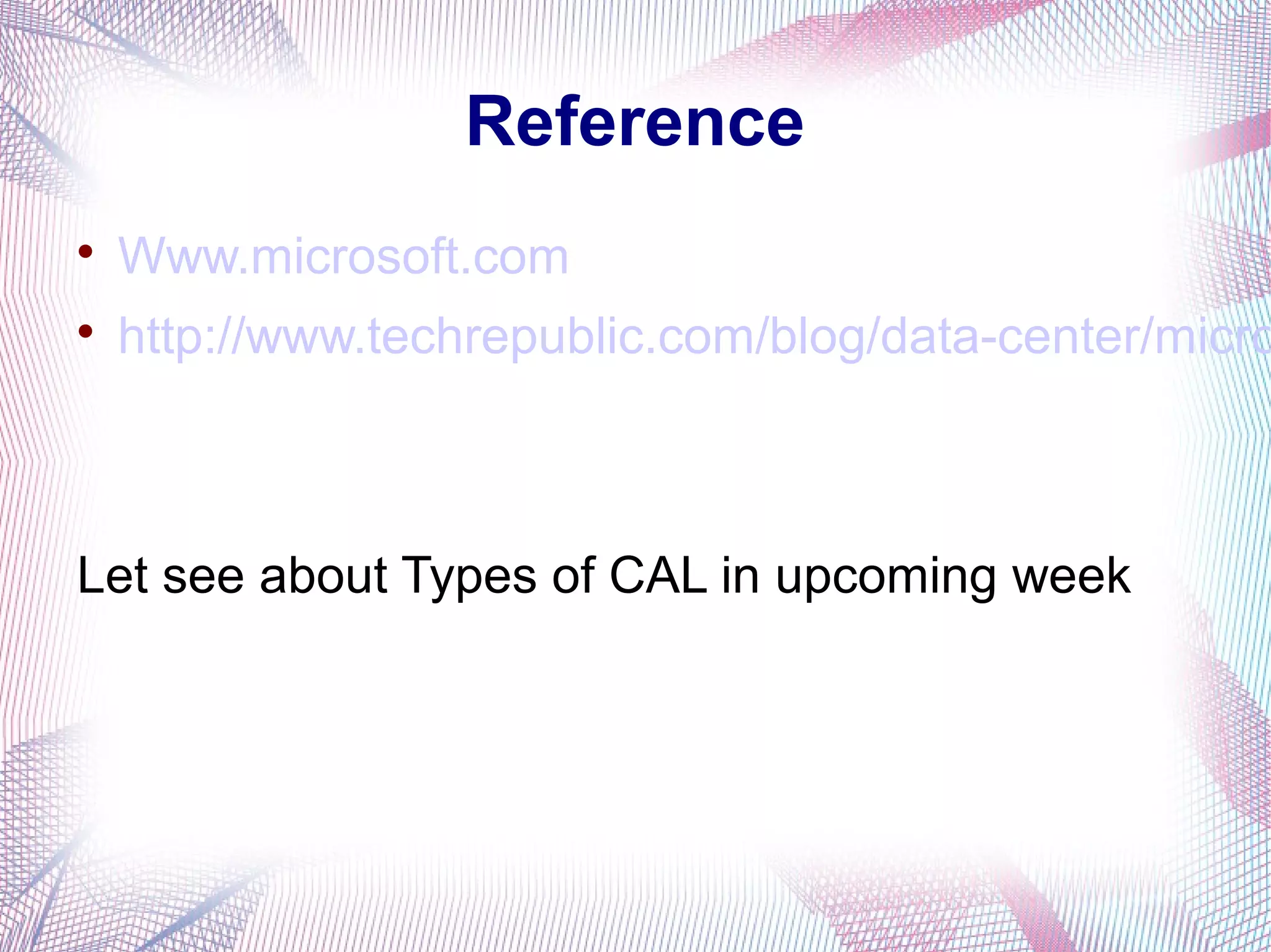 Reference


Www.microsoft.com



http://www.techrepublic.com/blog/data-center/micro

Let see about Types of CAL in upcoming week

 