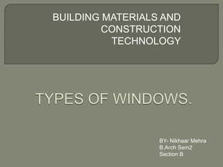 BUILDING MATERIALS AND
CONSTRUCTION
TECHNOLOGY
BY- Nikhaar Mehra
B.Arch Sem2
Section B
 