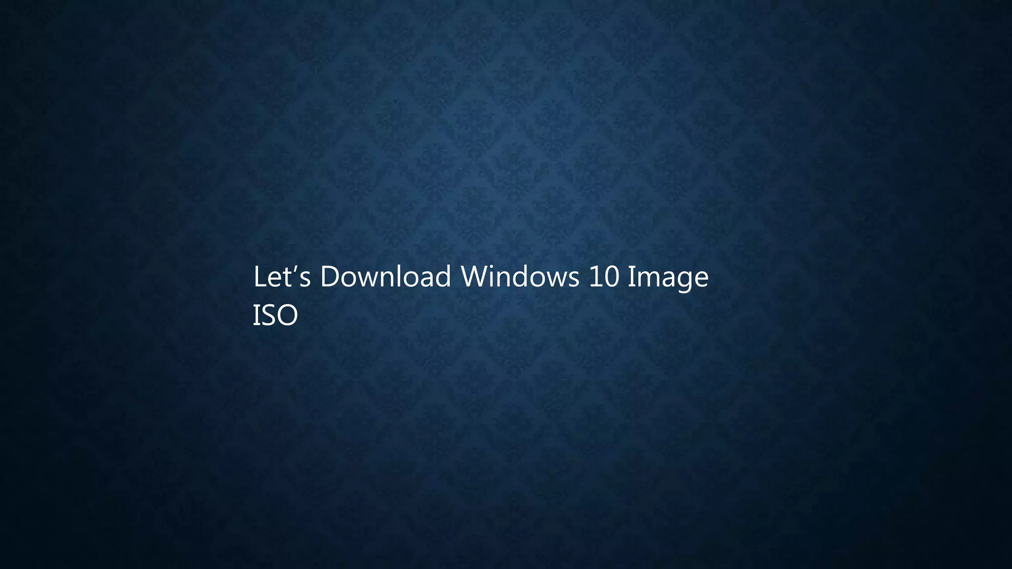 Let’s Download Windows 10 Image
ISO
 