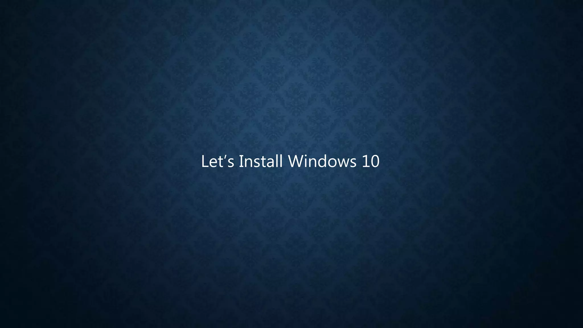 Let’s Install Windows 10
 