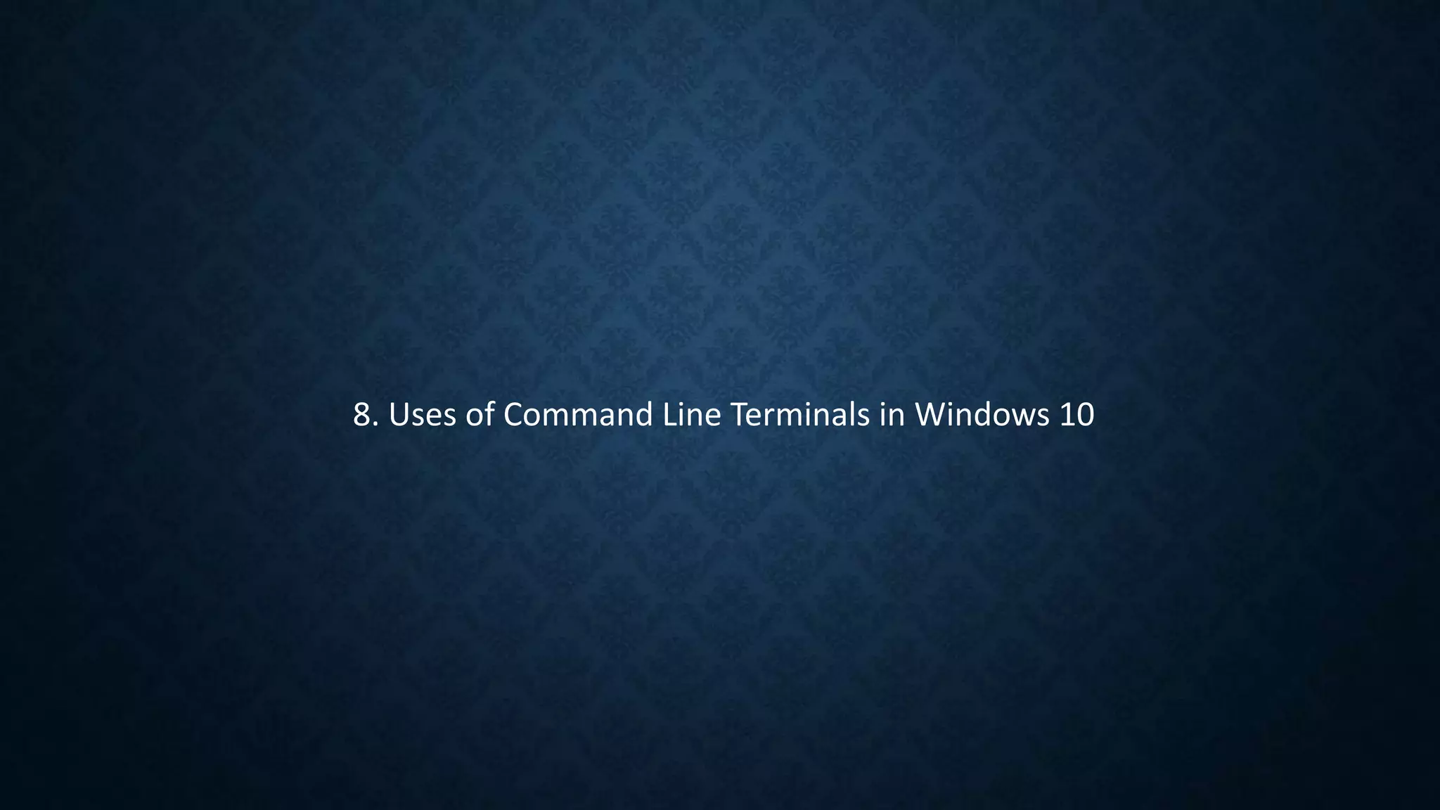 8. Uses of Command Line Terminals in Windows 10
 