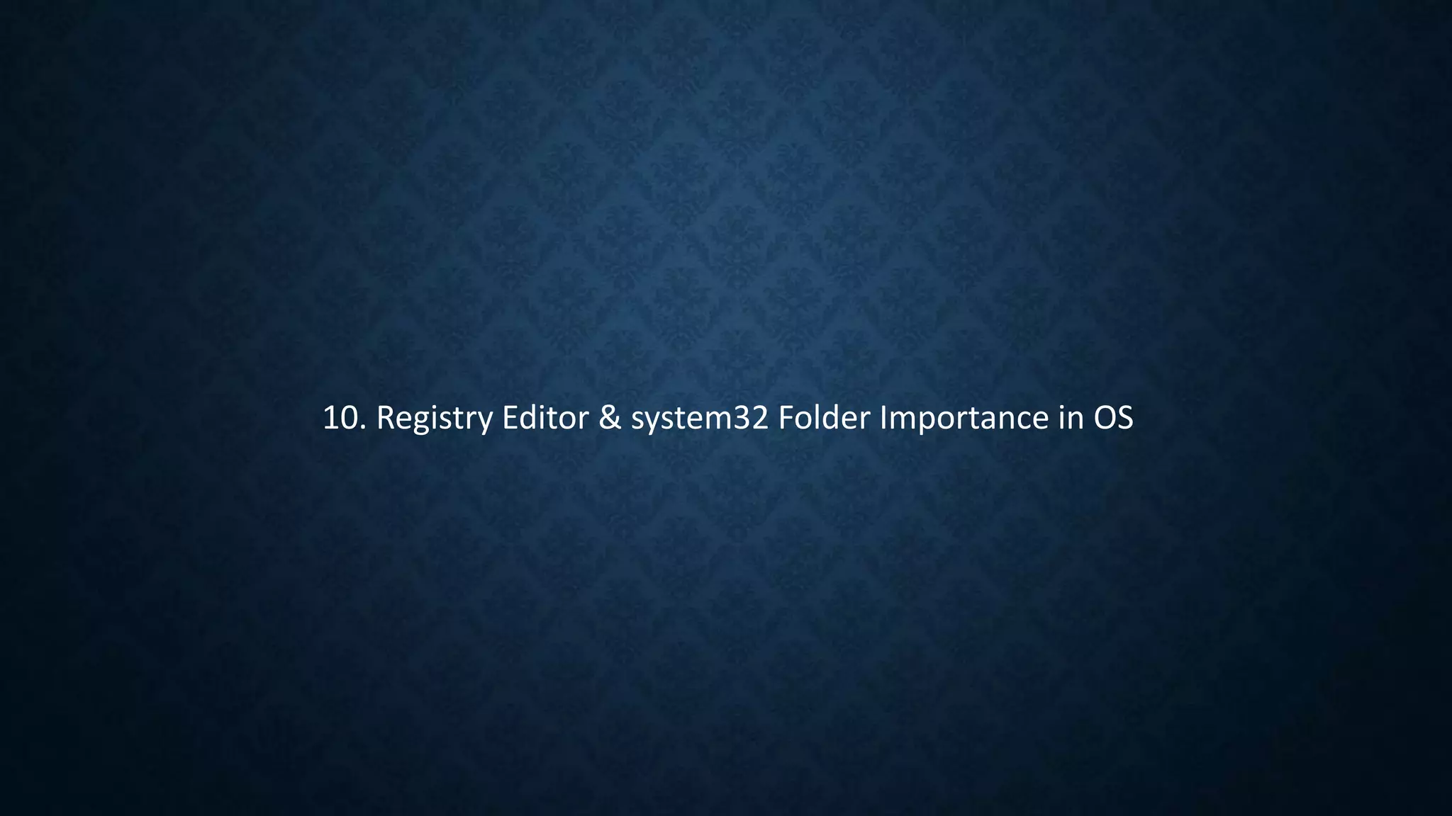 10. Registry Editor & system32 Folder Importance in OS
 