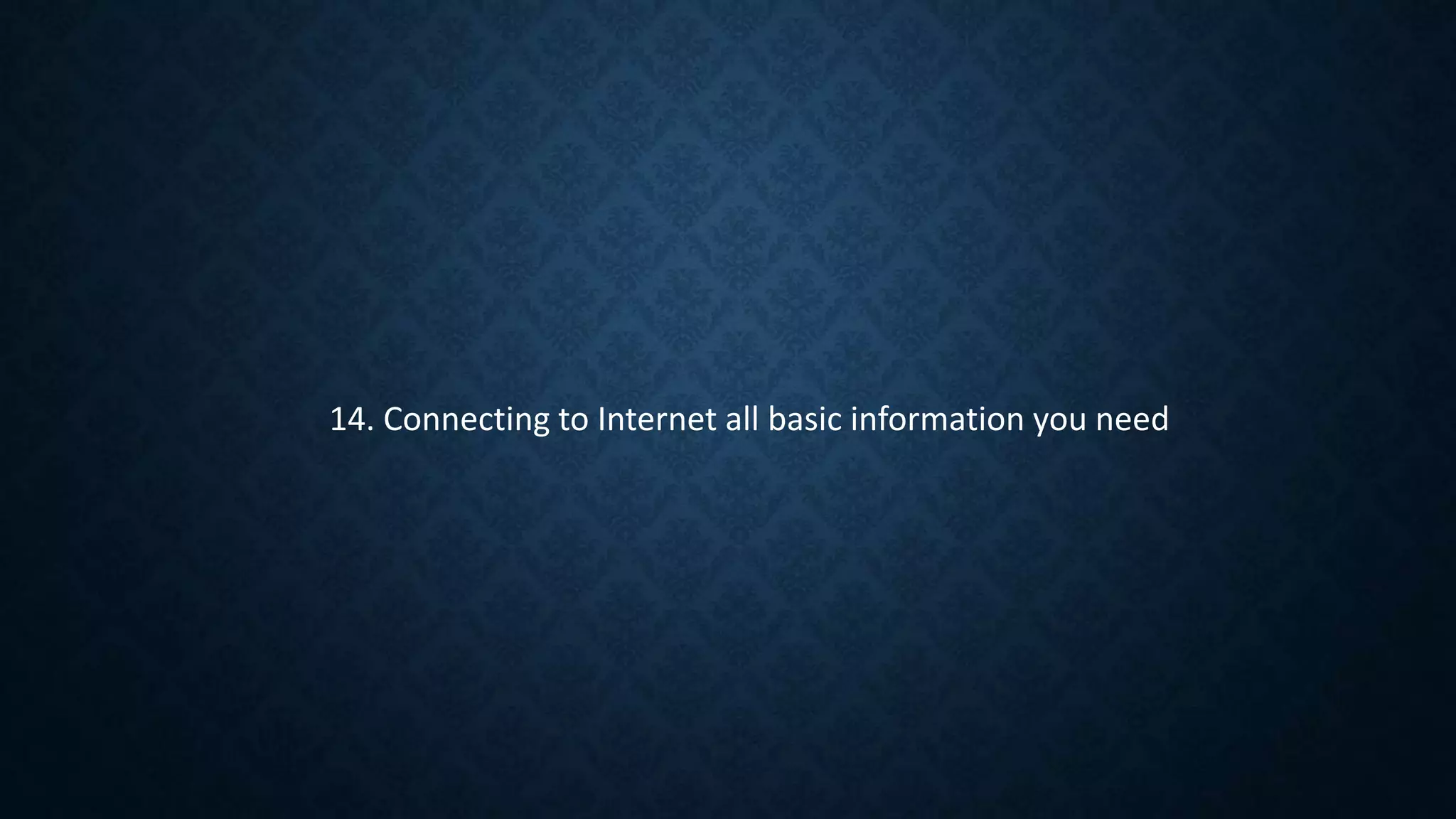 14. Connecting to Internet all basic information you need
 