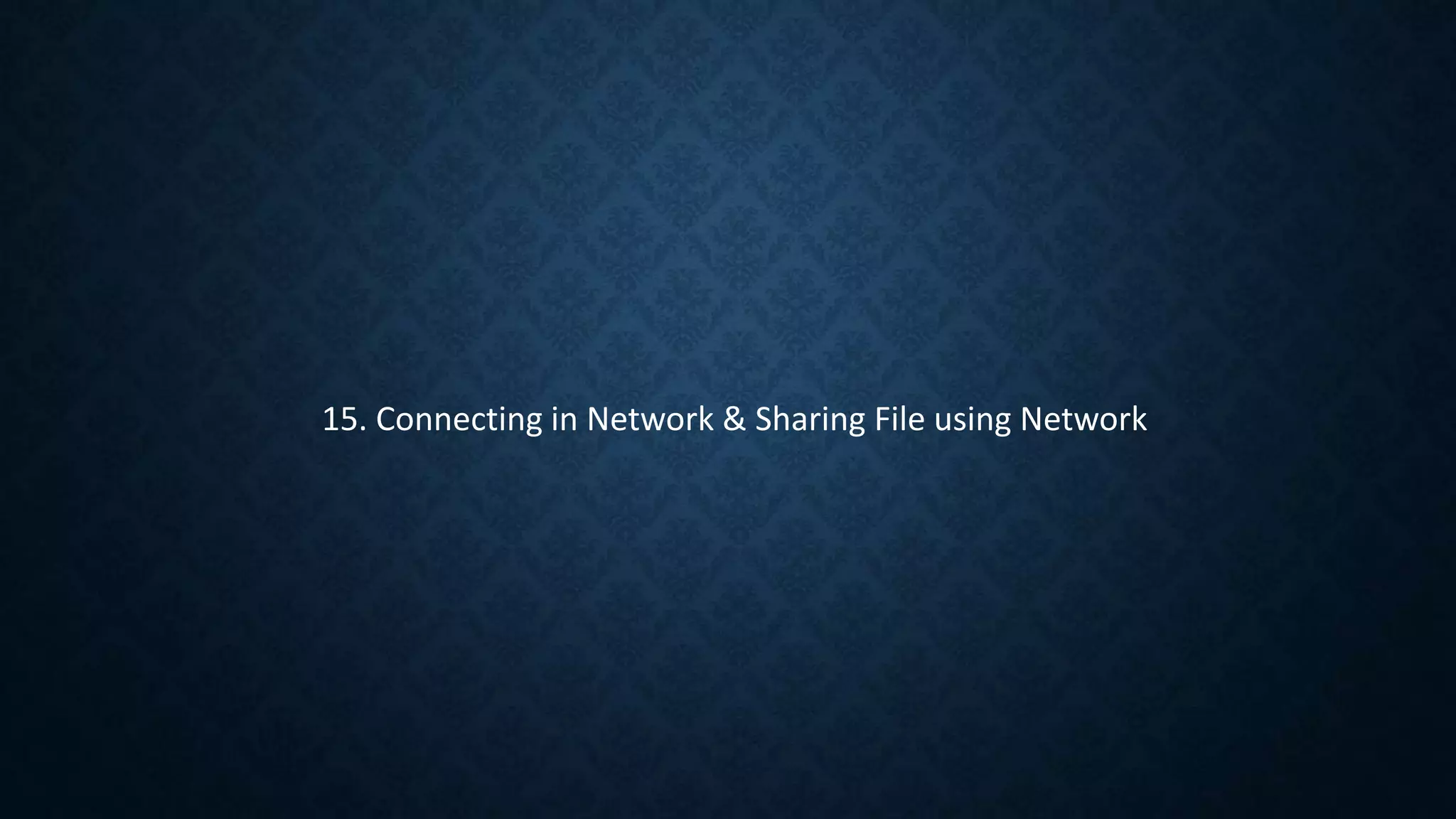 15. Connecting in Network & Sharing File using Network
 
