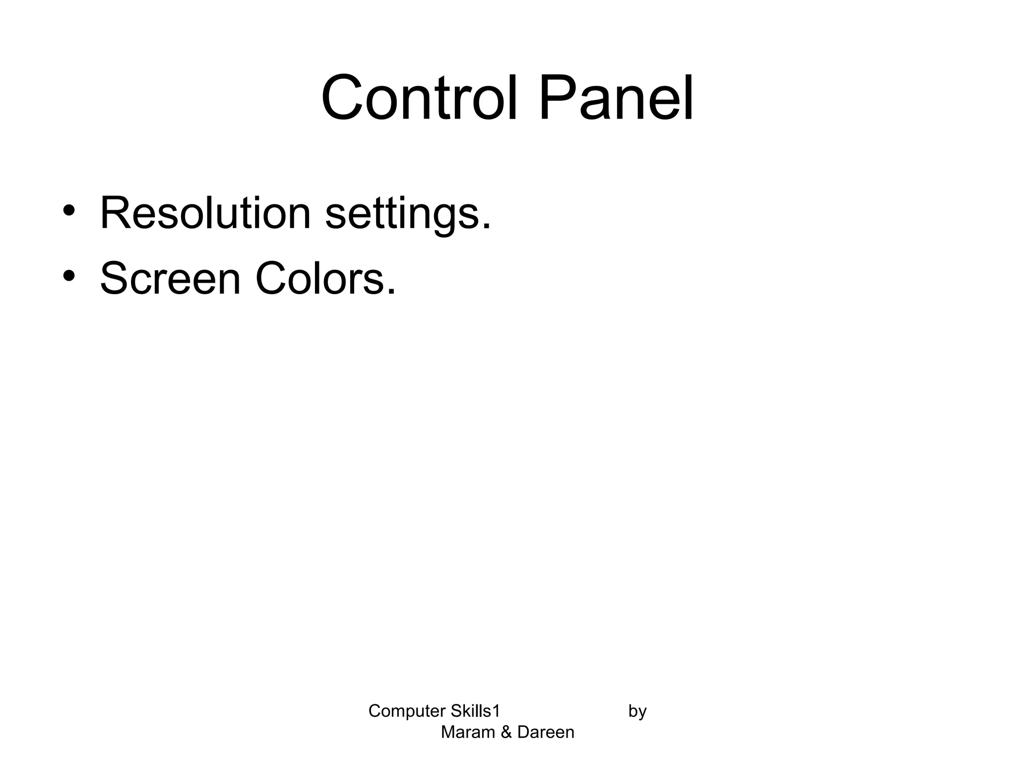 Control Panel
• Resolution settings.
• Screen Colors.
Computer Skills1 by
Maram & Dareen
 