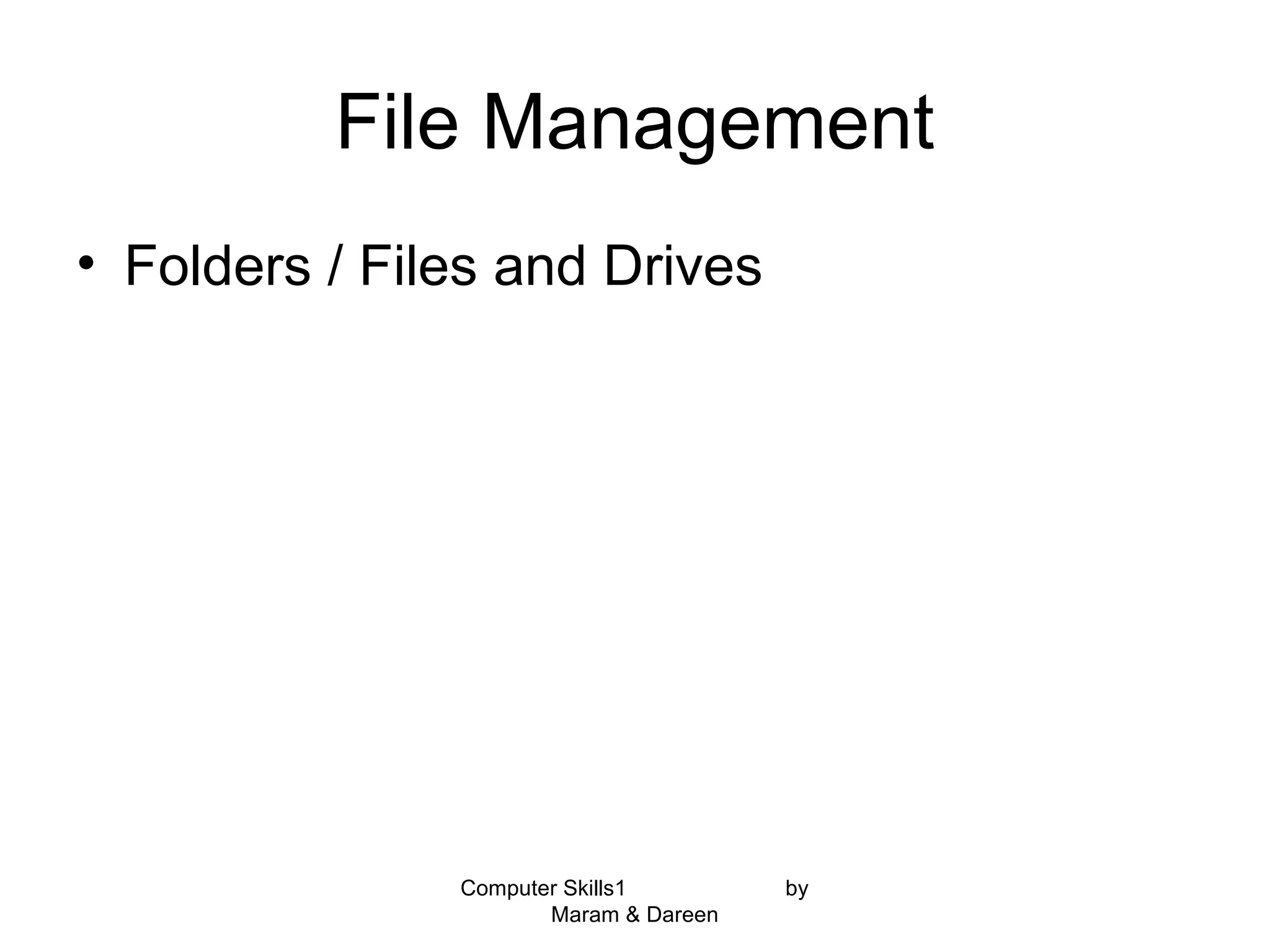 File Management
• Folders / Files and Drives
Computer Skills1 by
Maram & Dareen
 