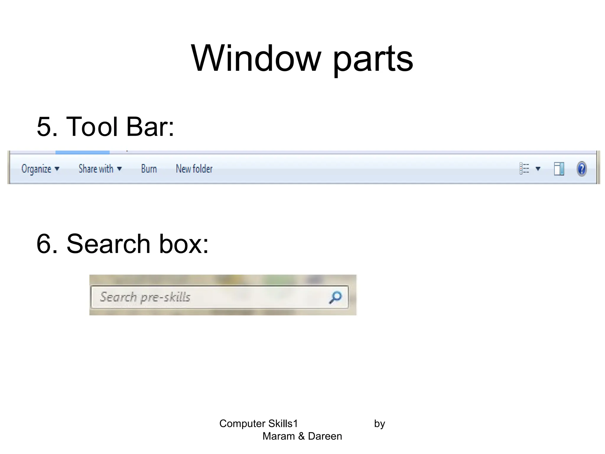 Computer Skills1 by
Maram & Dareen
Window parts
5. Tool Bar:
6. Search box:
 