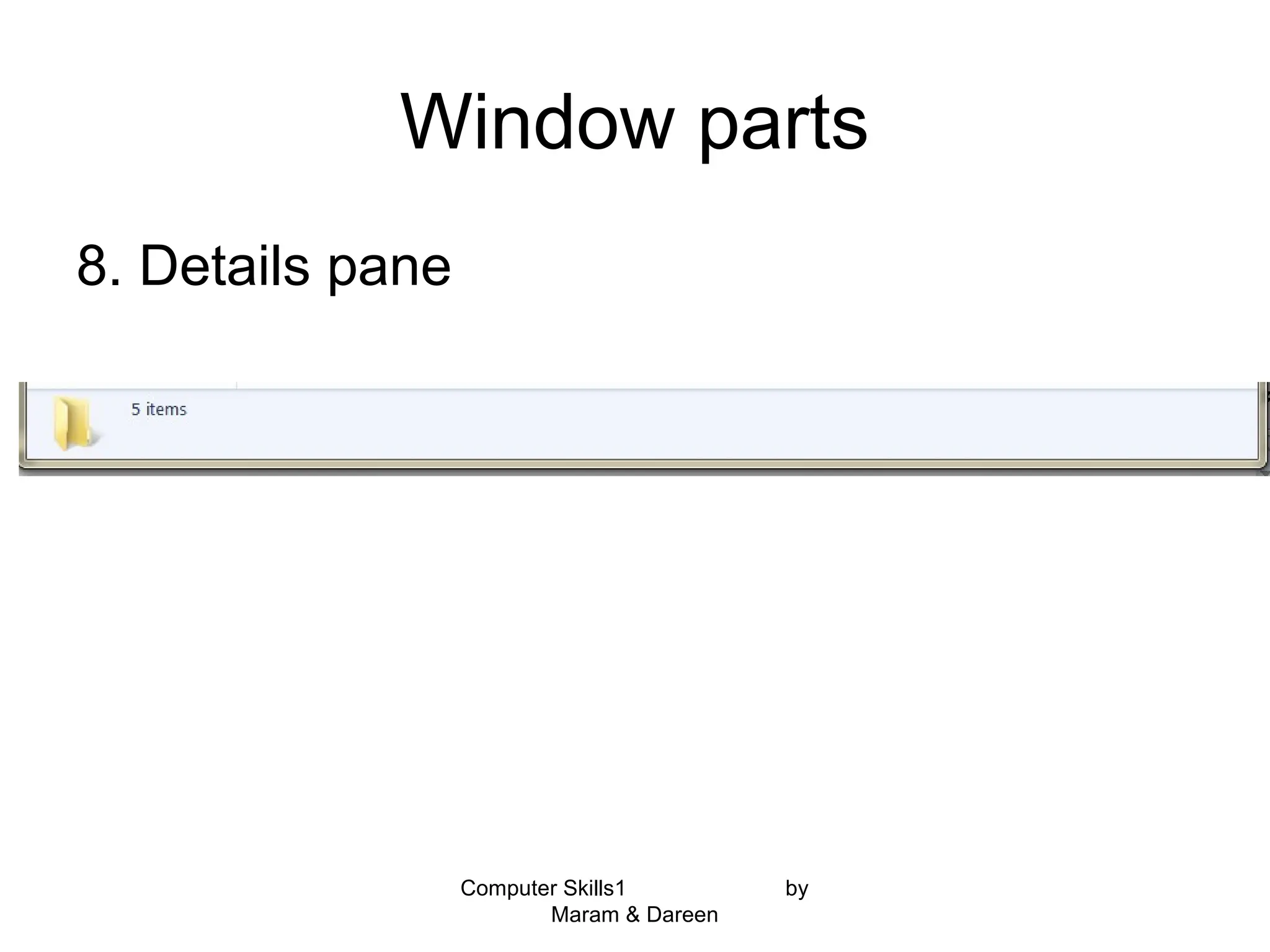 Window parts
8. Details pane
Computer Skills1 by
Maram & Dareen
 
