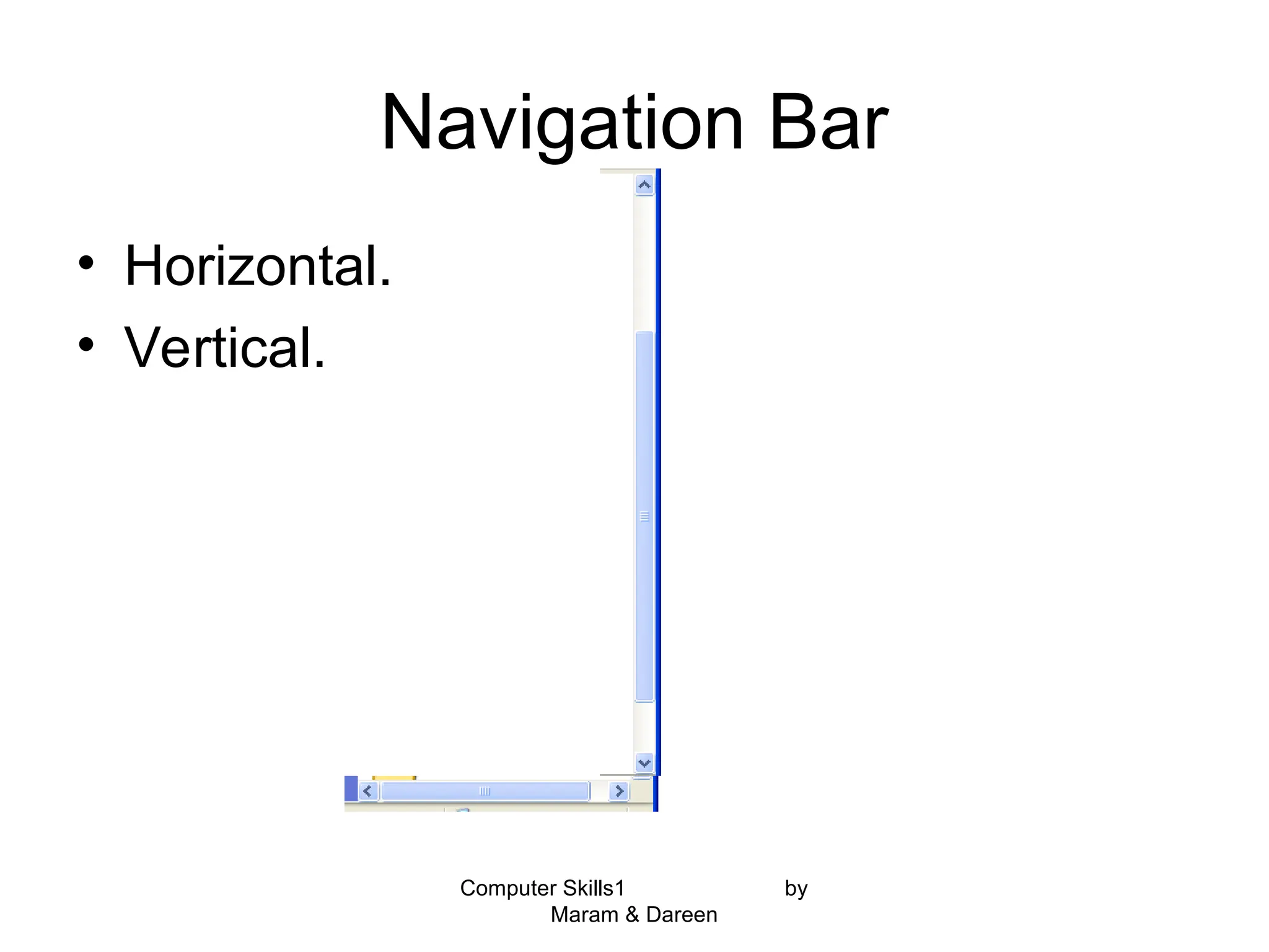 Computer Skills1 by
Maram & Dareen
Navigation Bar
• Horizontal.
• Vertical.
 