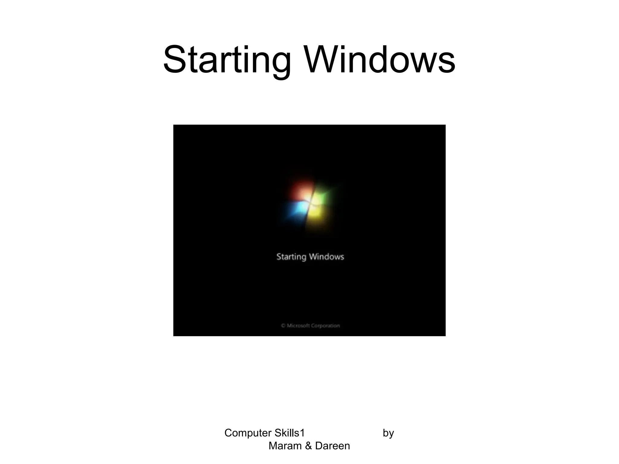 Starting Windows
Computer Skills1 by
Maram & Dareen
 