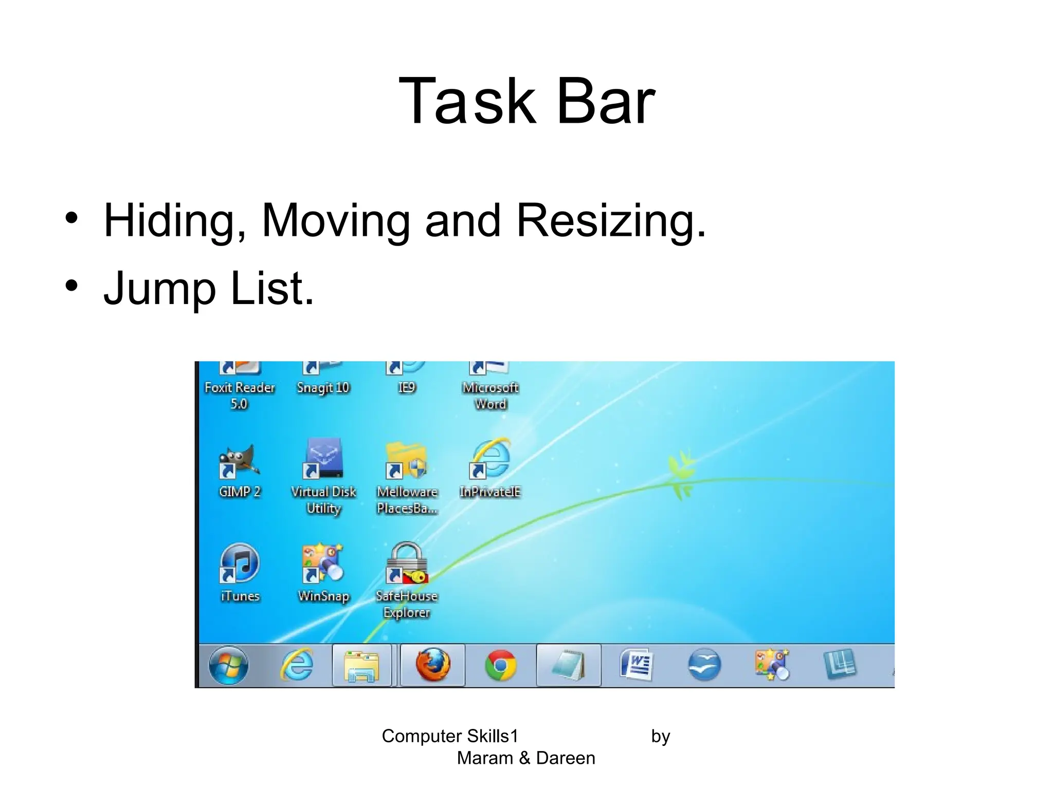 Task Bar
• Hiding, Moving and Resizing.
• Jump List.
Computer Skills1 by
Maram & Dareen
 