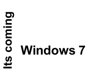 Windows 7 Its coming 