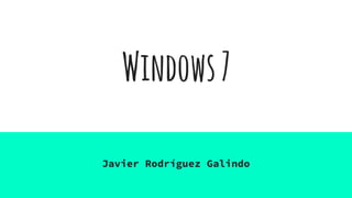 Windows7
Javier Rodríguez Galindo
 