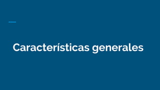 Características generales
 