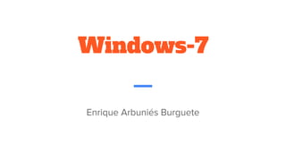 Windows-7
Enrique Arbuniés Burguete
 