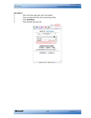 www.microsoft.com.vn115
Hệ điều hành WINDOWS 7
NHỮNG TÍNH NĂNG HỮU ÍCH CHO NGƯỜI DÙNG CUỐI
Lựa chọn 2
1. Chọn Tab Files ngay bên cạnh Tab Folders
2. Copy và paste tên Files vào trong khung trống
3. Chọn Find Now
4. Chọn độ phân giải bạn cần
 