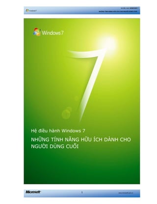 www.microsoft.com.vn1
Hệ điều hành WINDOWS 7
NHỮNG TÍNH NĂNG HỮU ÍCH CHO NGƯỜI DÙNG CUỐI
Hệ điều hành Windows 7
NHỮNG TÍNH NĂNG HỮU ÍCH DÀNH CHO
NGƯỜI DÙNG CUỐI
 