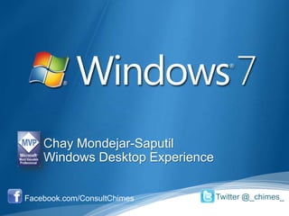 Chay Mondejar-Saputil Windows Desktop Experience Facebook.com/ConsultChimes Twitter @_chimes_ 